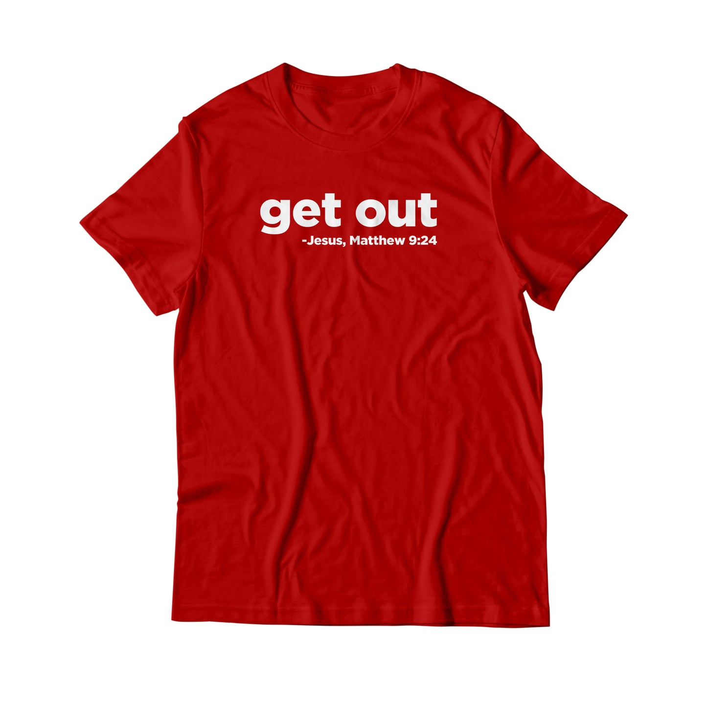 Get Out | Matthew 9:24 T-Shirt